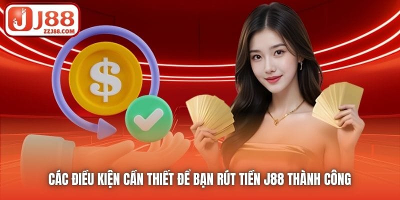 Các điều kiện cần thiết để bạn rút tiền J88 thành công 
