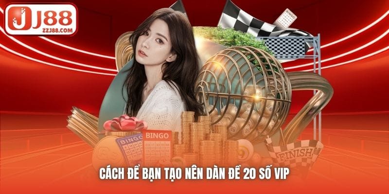 Cách để bạn tạo nên dàn đề 20 số VIP 