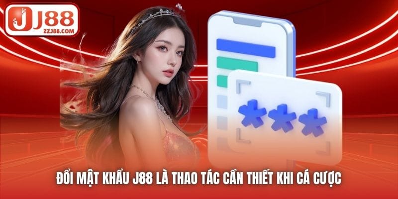 Đổi mật khẩu J88 là thao tác cần thiết khi cá cược 