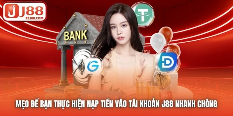 Mẹo để bạn thực hiện nạp tiền vào tài khoản J88 nhanh chóng 