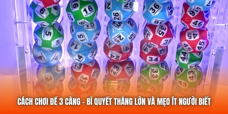 Cách Chơi Đề 3 Càng - Bí Quyết Thắng Lớn Và Mẹo Ít Người Biết