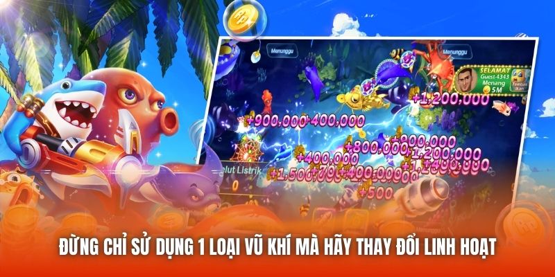Đừng chỉ sử dụng 1 loại vũ khí mà hãy thay đổi linh hoạt