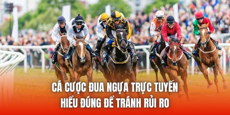 Cá Cược Đua Ngựa Trực Tuyến | Hiểu Đúng Để Tránh Rủi Ro