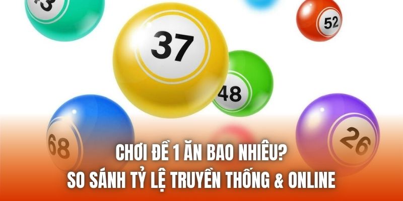 Chơi Đề 1 Ăn Bao Nhiêu? So Sánh Tỷ Lệ Truyền Thống & Online