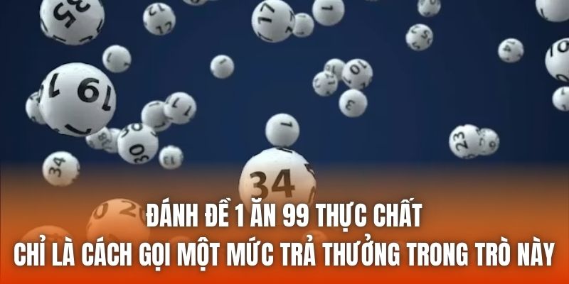 Đánh đề 1 ăn 99 thực chất chỉ là cách gọi một mức trả thưởng trong trò này