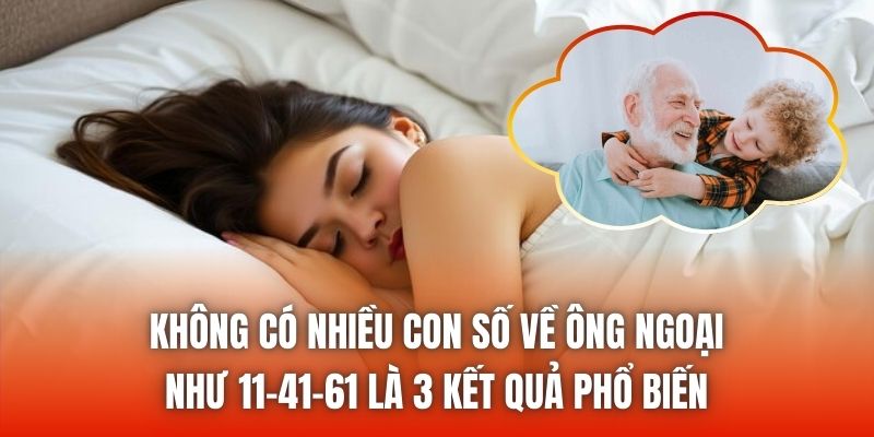 Không có nhiều con số về ông ngoại như 11-41-61 là 3 kết quả phổ biến