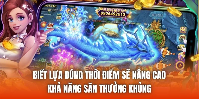 Biết lựa đúng thời điểm sẽ nâng cao khả năng săn thưởng khủng