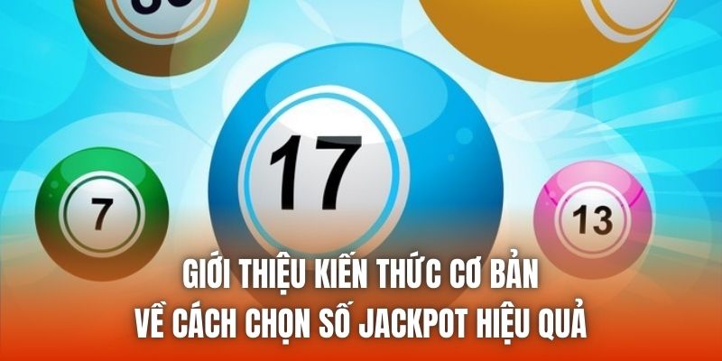 Giới thiệu kiến thức cơ bản về cách chọn số jackpot hiệu quả
