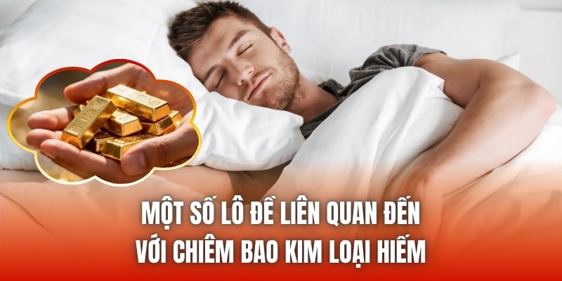 Một số lô đề liên quan đến với chiêm bao kim loại hiếm